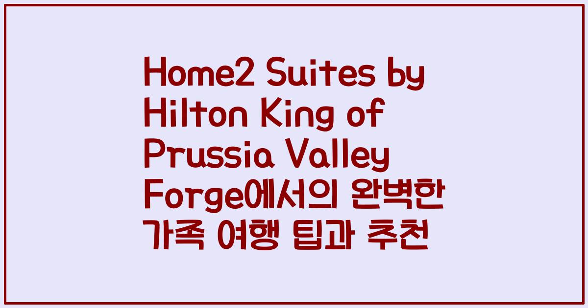 Home2 Suites by Hilton King of Prussia Valley Forge에서의 완벽한 가족 여행 팁과 추천