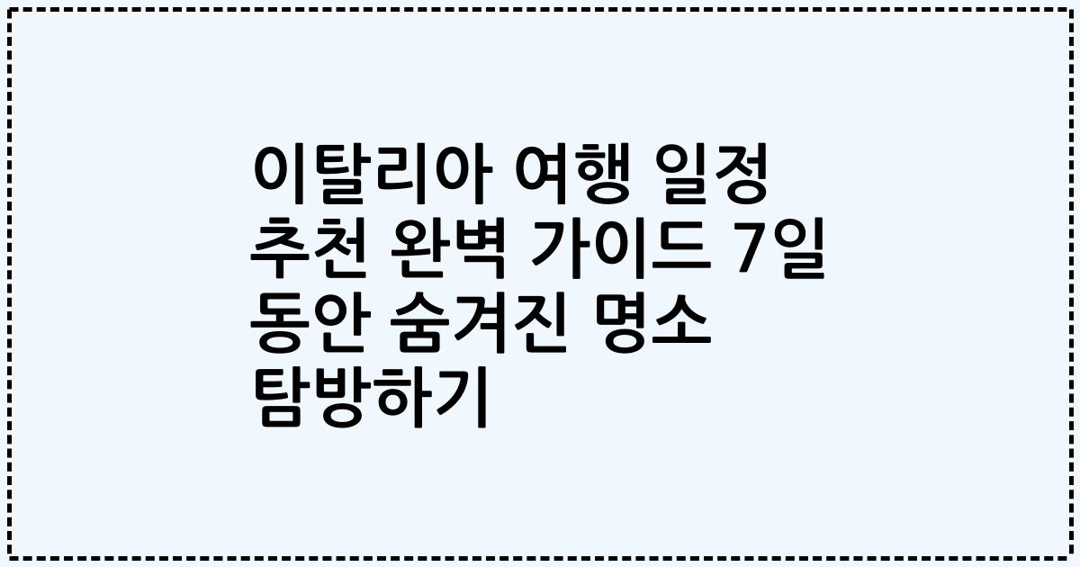 이탈리아 여행 일정 추천 완벽 가이드 7일 동안 숨겨진 명소 탐방하기