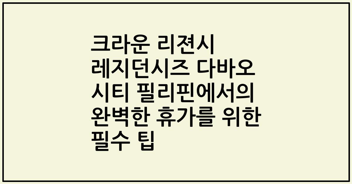 크라운 리젼시 레지던시즈 다바오 시티 필리핀에서의 완벽한 휴가를 위한 필수 팁