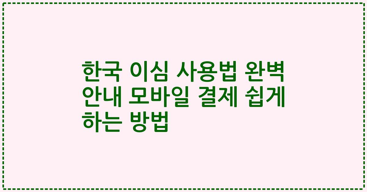 한국 이심 사용법 완벽 안내 모바일 결제 쉽게 하는 방법