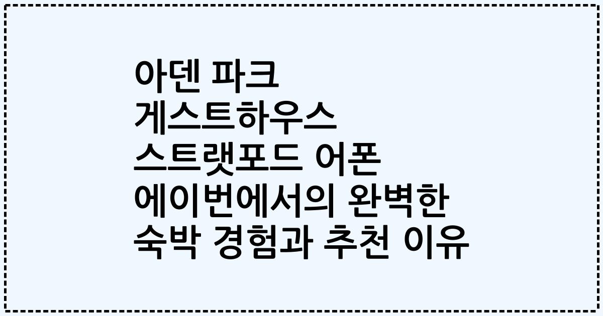 아덴 파크 게스트하우스 스트랫포드 어폰 에이번에서의 완벽한 숙박 경험과 추천 이유