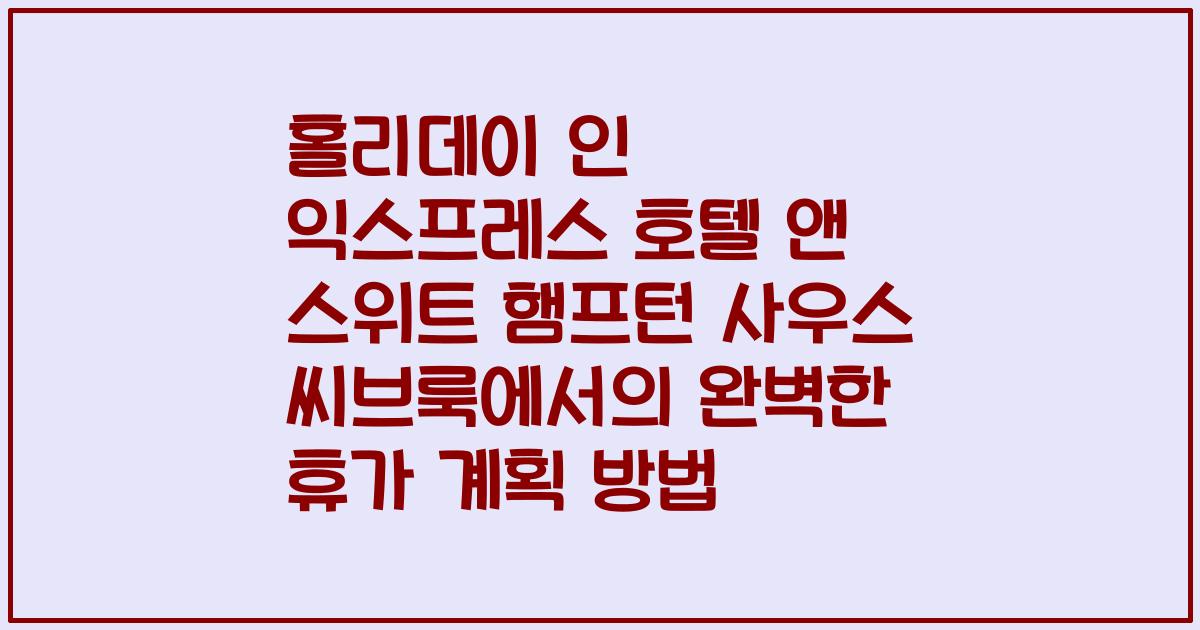 홀리데이 인 익스프레스 호텔 앤 스위트 햄프턴 사우스 씨브룩에서의 완벽한 휴가 계획 방법