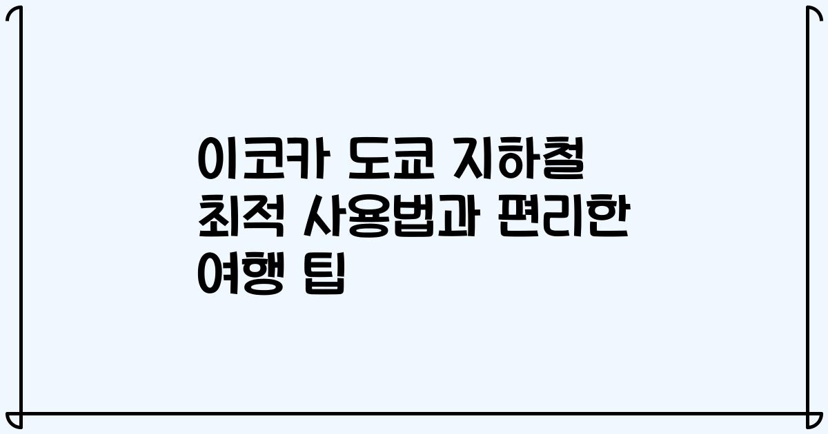 이코카 도쿄 지하철 최적 사용법과 편리한 여행 팁