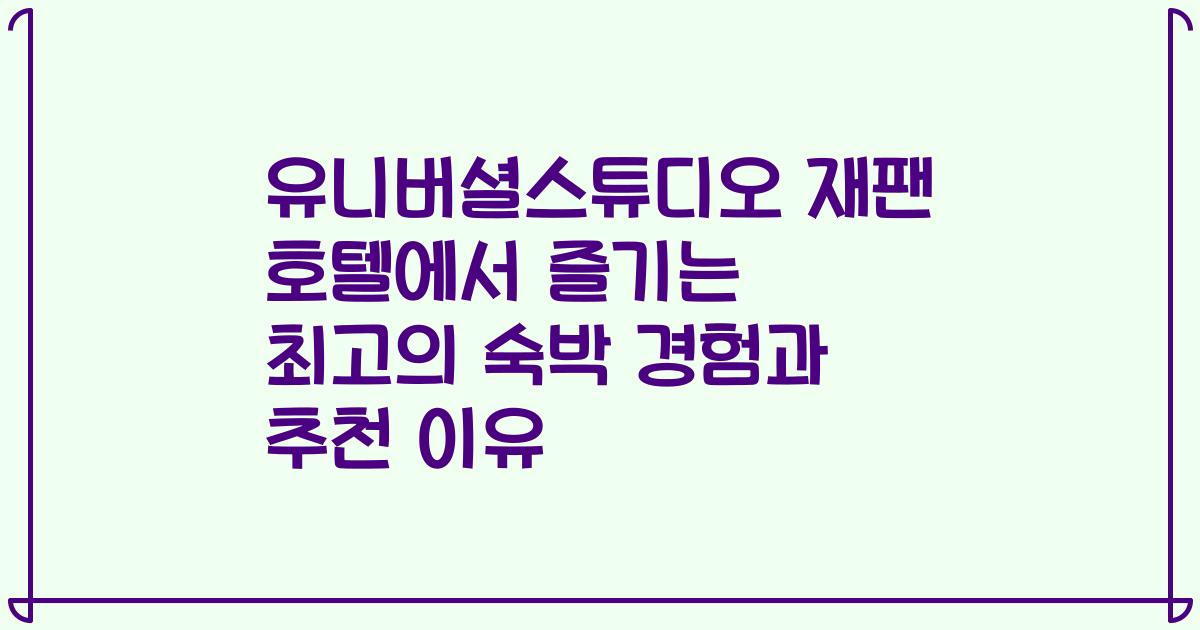 유니버셜스튜디오 재팬 호텔에서 즐기는 최고의 숙박 경험과 추천 이유
