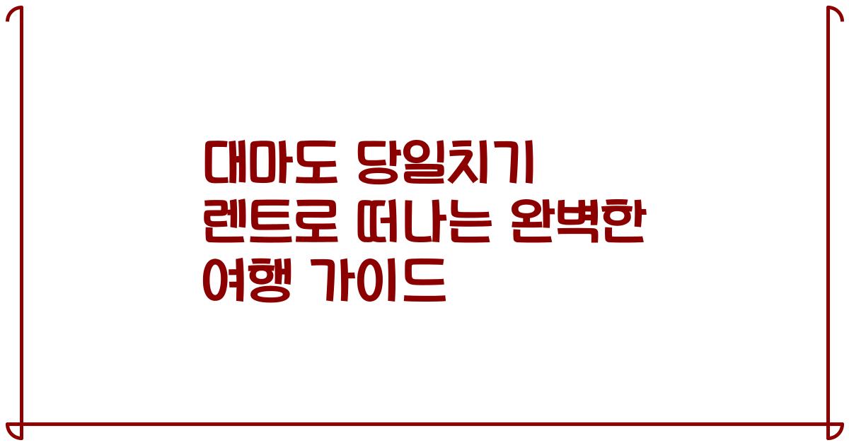 대마도 당일치기 렌트로 떠나는 완벽한 여행 가이드