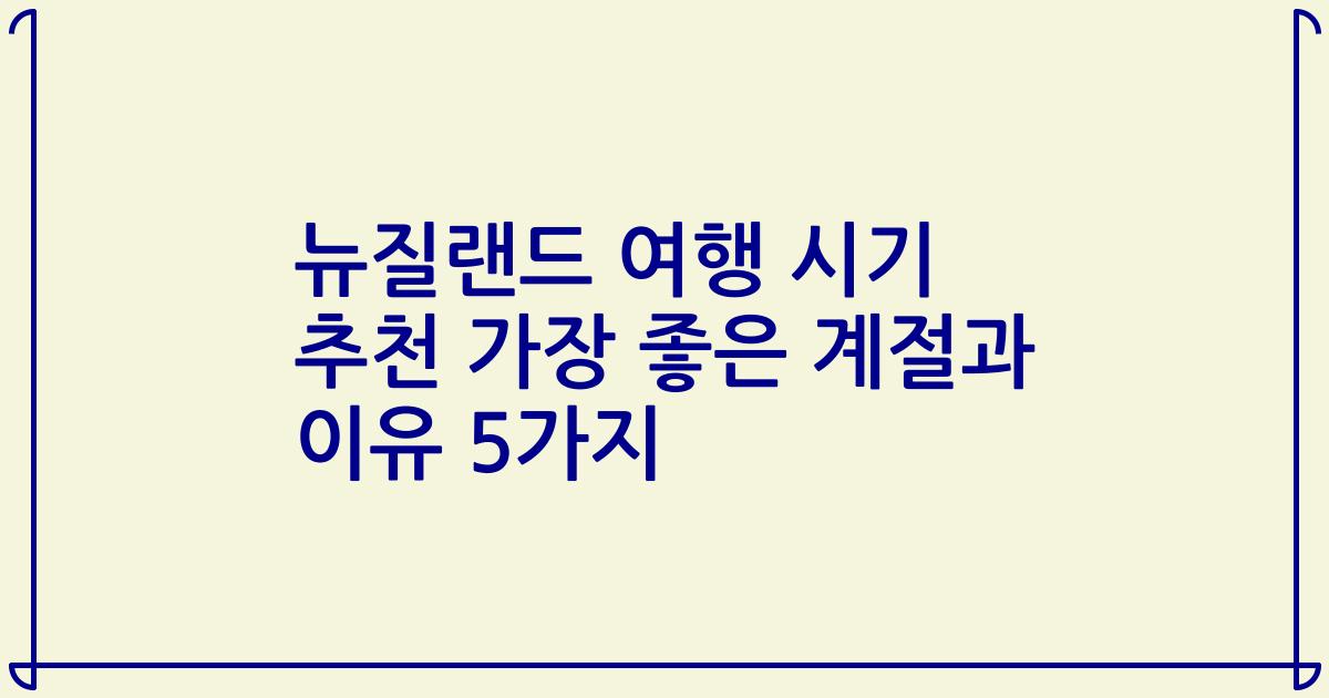 뉴질랜드 여행 시기 추천 가장 좋은 계절과 이유 5가지