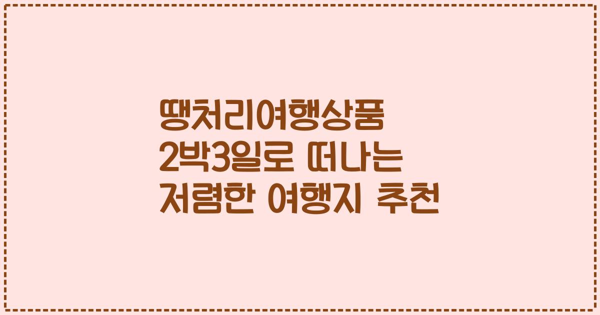 땡처리여행상품 2박3일로 떠나는 저렴한 여행지 추천