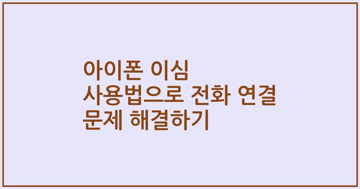 아이폰 이심 사용법으로 전화 연결 문제 해결하기