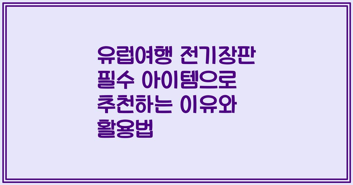 유럽여행 전기장판 필수 아이템으로 추천하는 이유와 활용법