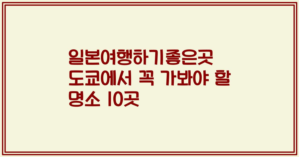 일본여행하기좋은곳 도쿄에서 꼭 가봐야 할 명소 10곳