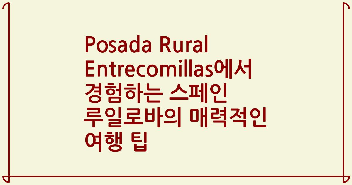 Posada Rural Entrecomillas에서 경험하는 스페인 루일로바의 매력적인 여행 팁
