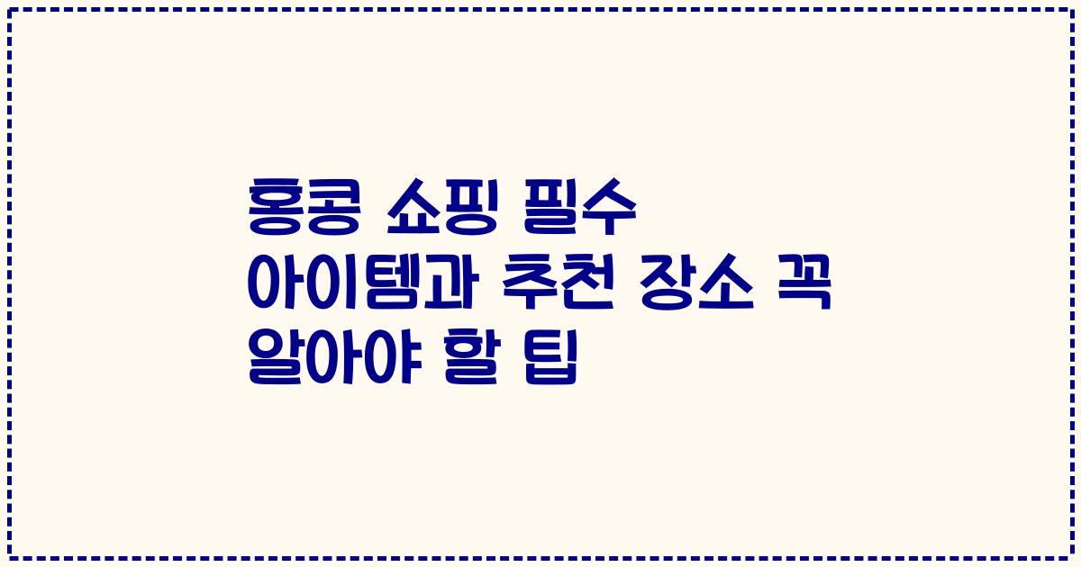 홍콩 쇼핑 필수 아이템과 추천 장소 꼭 알아야 할 팁
