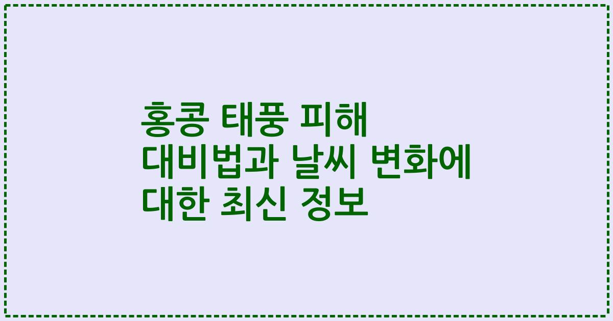홍콩 태풍 피해 대비법과 날씨 변화에 대한 최신 정보