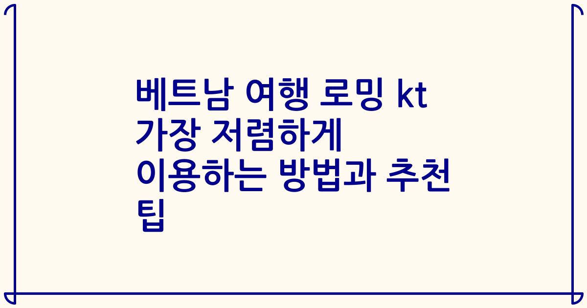 베트남 여행 로밍 kt 가장 저렴하게 이용하는 방법과 추천 팁