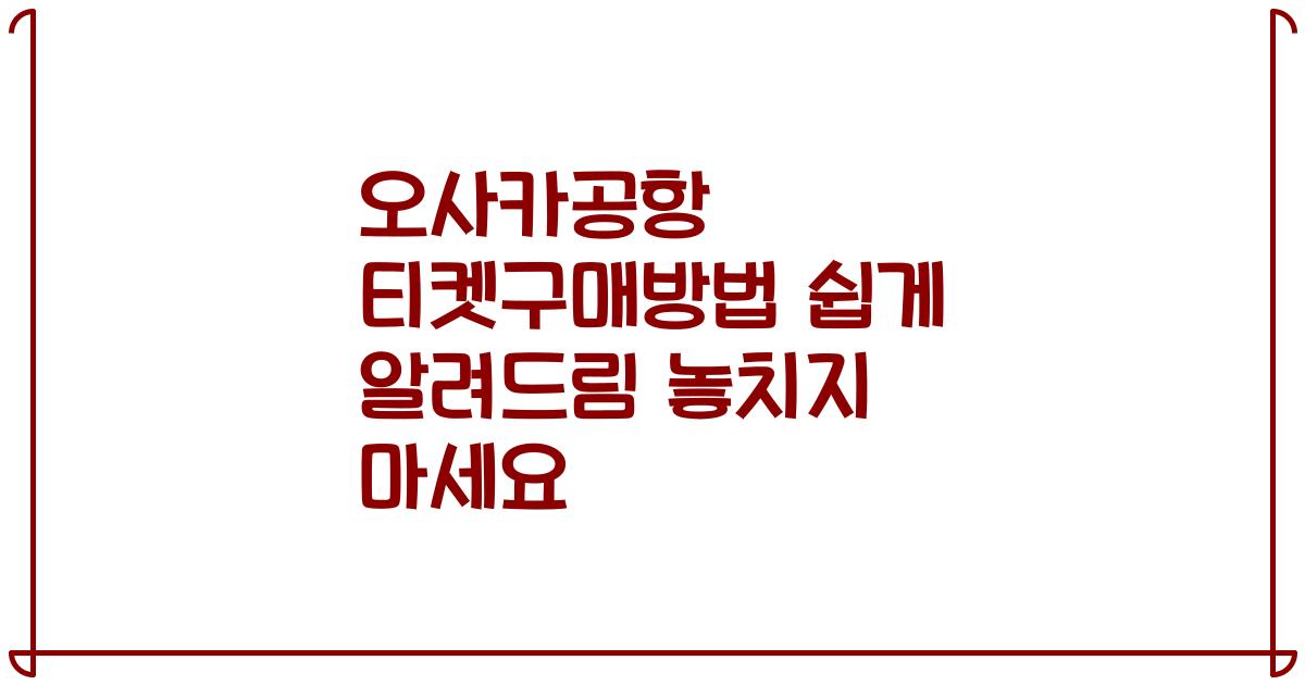 오사카공항 티켓구매방법 쉽게 알려드림 놓치지 마세요