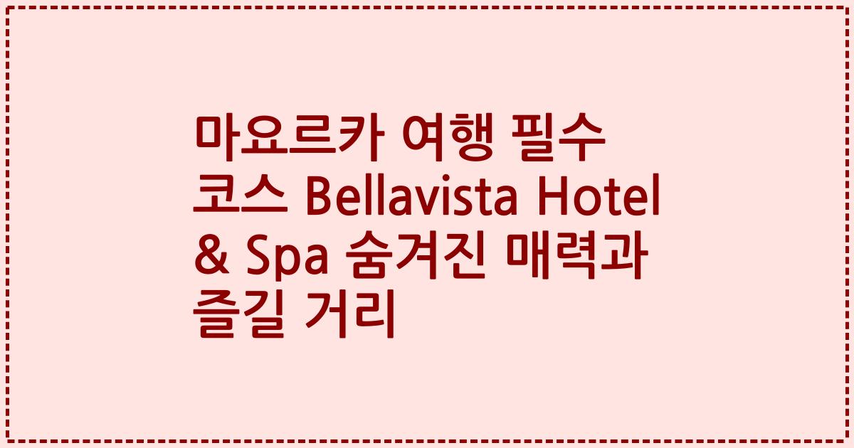마요르카 여행 필수 코스 Bellavista Hotel & Spa 숨겨진 매력과 즐길 거리