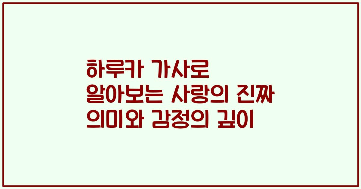 하루카 가사로 알아보는 사랑의 진짜 의미와 감정의 깊이