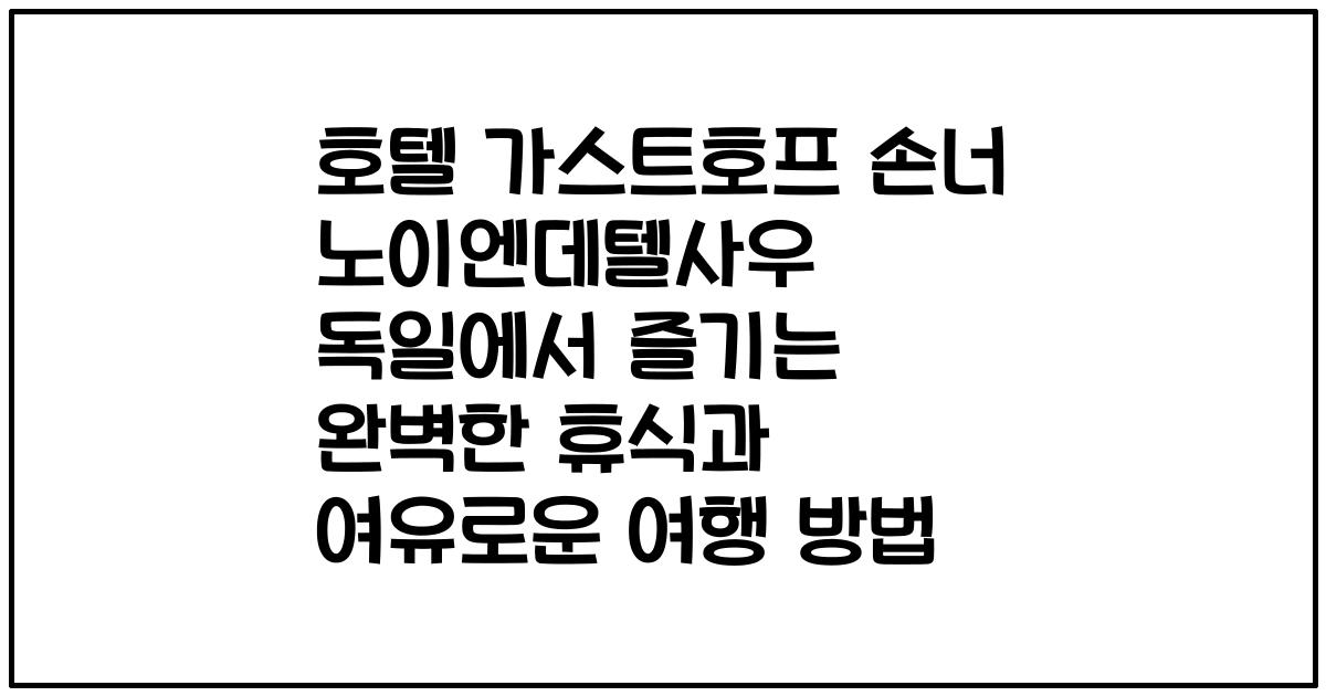호텔 가스트호프 손너 노이엔데텔사우 독일에서 즐기는 완벽한 휴식과 여유로운 여행 방법