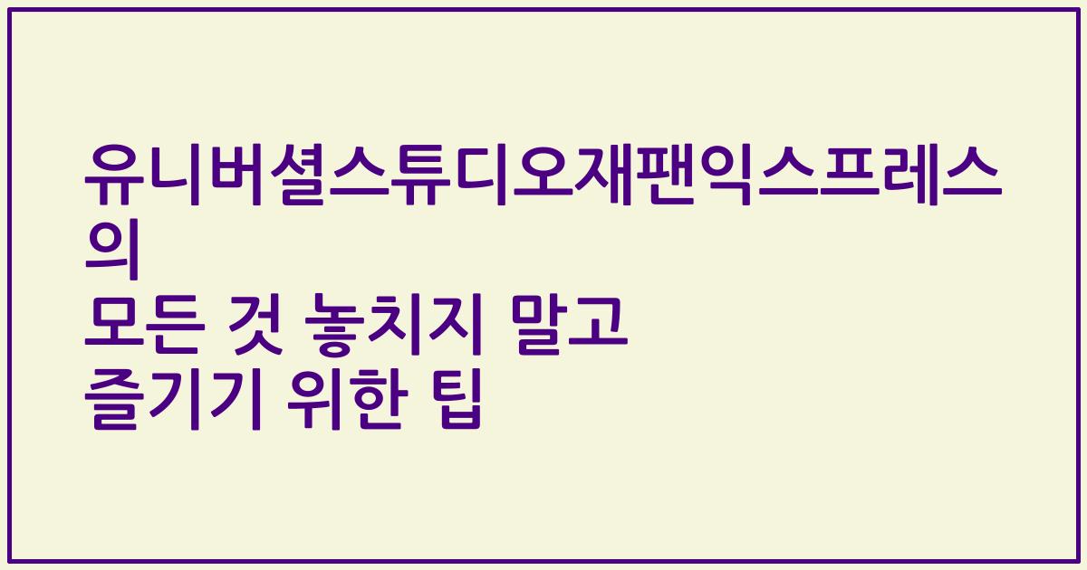 유니버셜스튜디오재팬익스프레스의 모든 것 놓치지 말고 즐기기 위한 팁