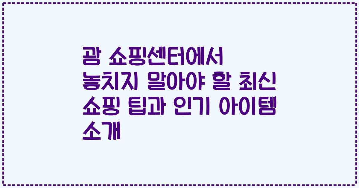 괌 쇼핑센터에서 놓치지 말아야 할 최신 쇼핑 팁과 인기 아이템 소개