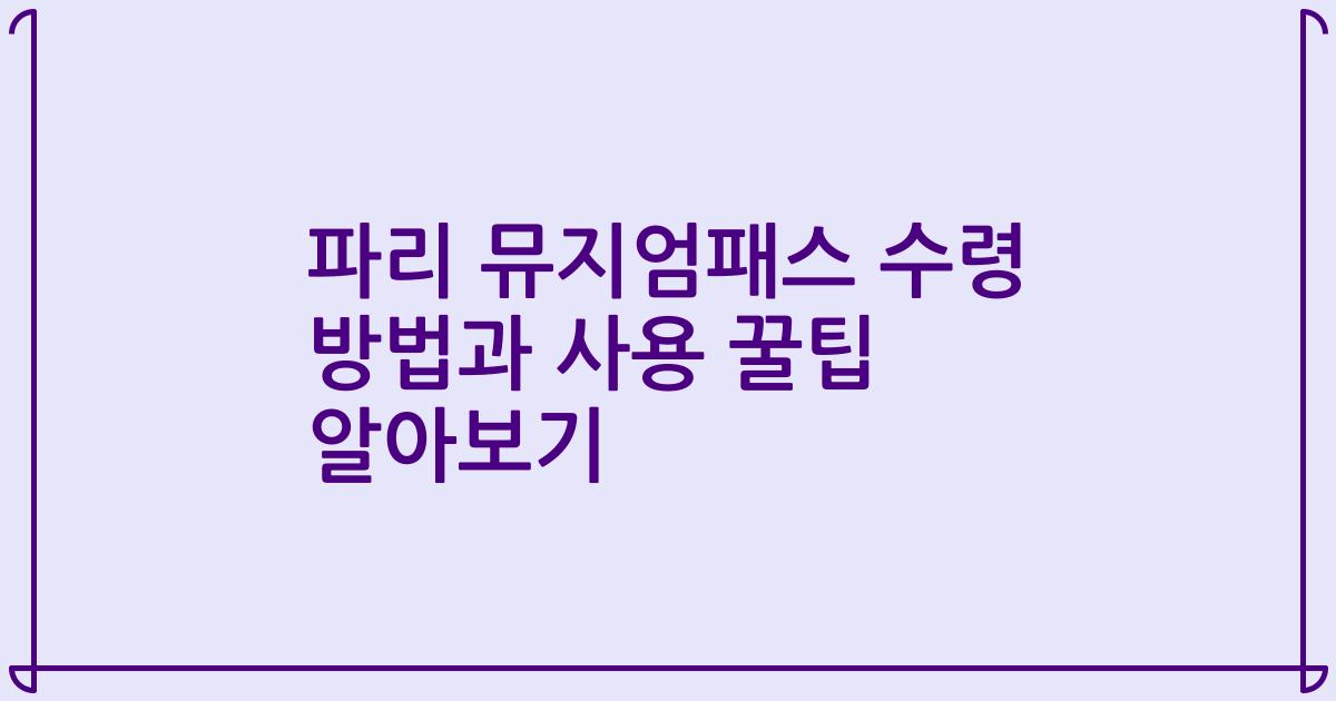 파리 뮤지엄패스 수령 방법과 사용 꿀팁 알아보기