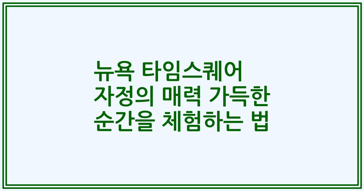 뉴욕 타임스퀘어 자정의 매력 가득한 순간을 체험하는 법