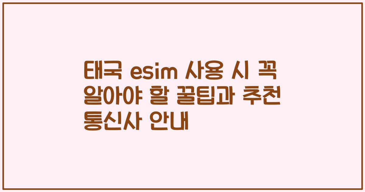 태국 esim 사용 시 꼭 알아야 할 꿀팁과 추천 통신사 안내