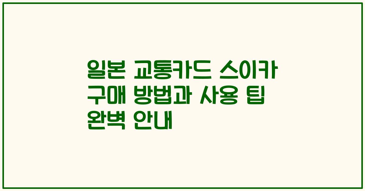 일본 교통카드 스이카 구매 방법과 사용 팁 완벽 안내