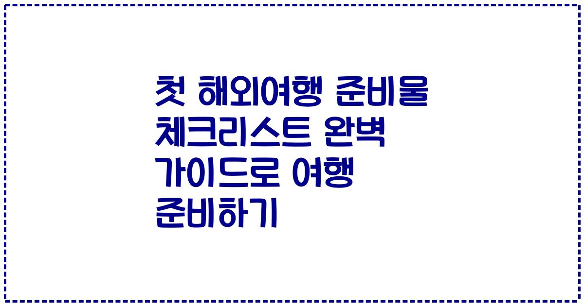 첫 해외여행 준비물 체크리스트 완벽 가이드로 여행 준비하기