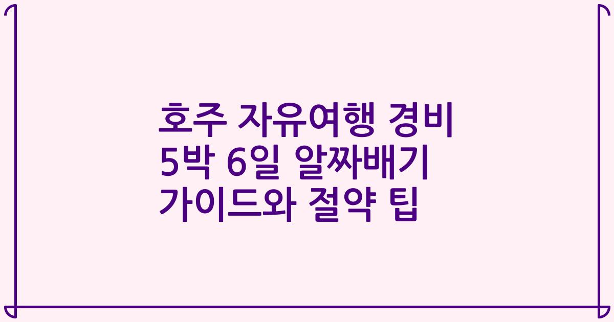 호주 자유여행 경비 5박 6일 알짜배기 가이드와 절약 팁
