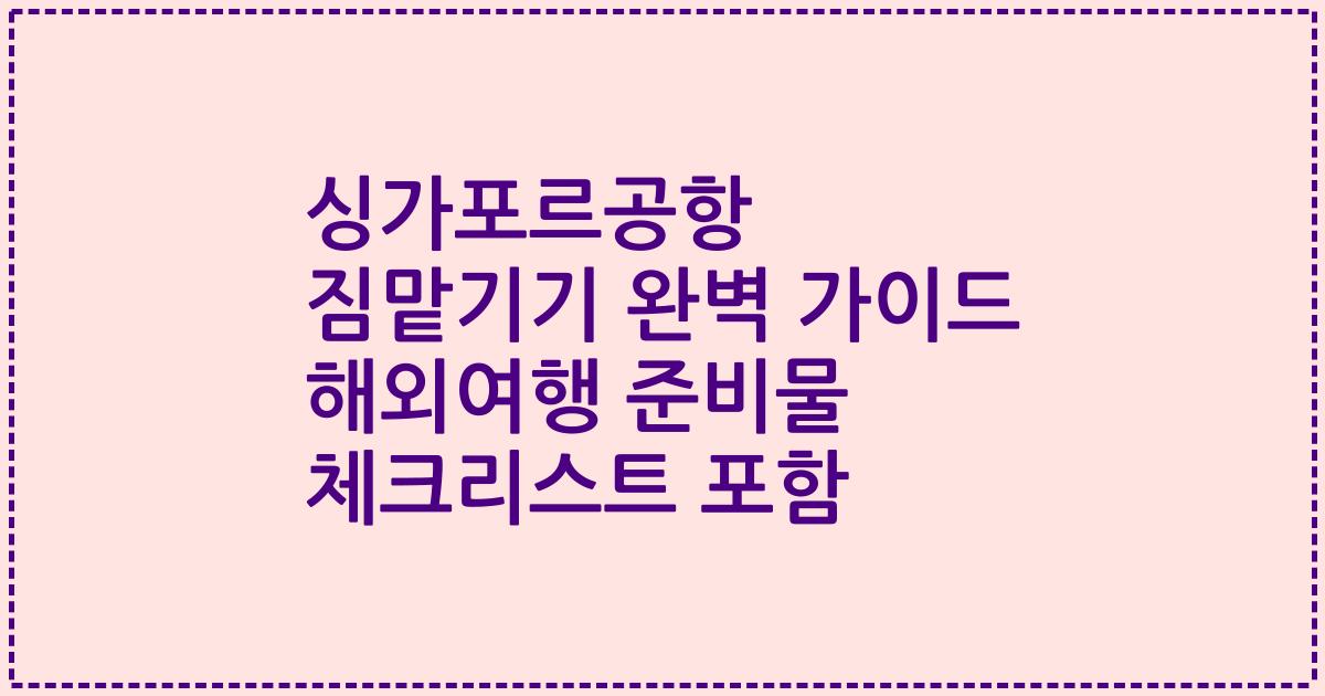 싱가포르공항 짐맡기기 완벽 가이드 해외여행 준비물 체크리스트 포함