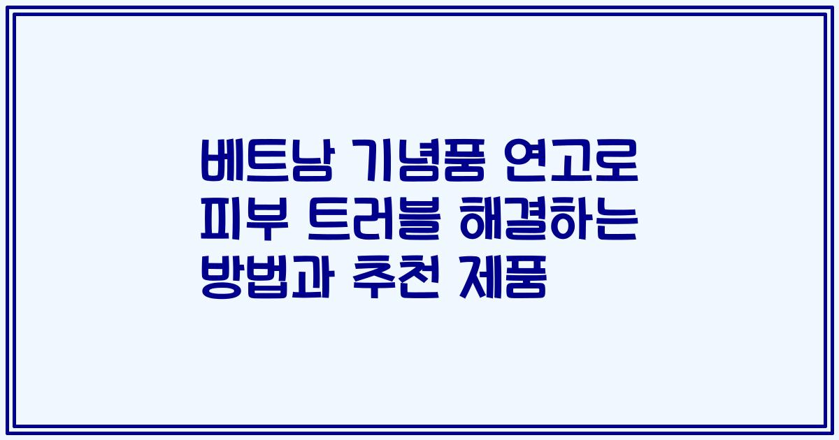 베트남 기념품 연고로 피부 트러블 해결하는 방법과 추천 제품