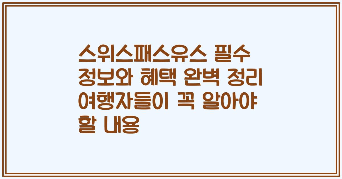 스위스패스유스 필수 정보와 혜택 완벽 정리 여행자들이 꼭 알아야 할 내용