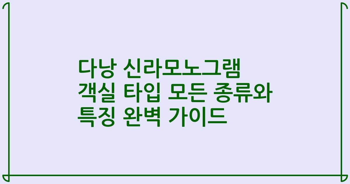 다낭 신라모노그램 객실 타입 모든 종류와 특징 완벽 가이드