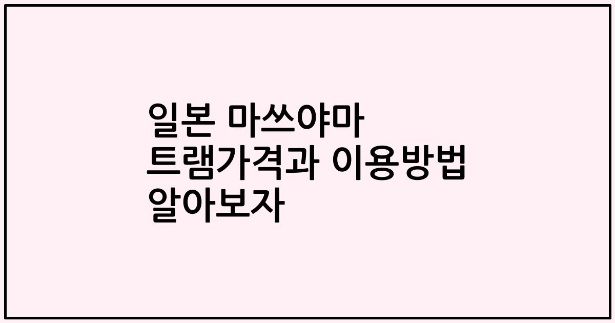 일본 마쓰야마 트램가격과 이용방법 알아보자