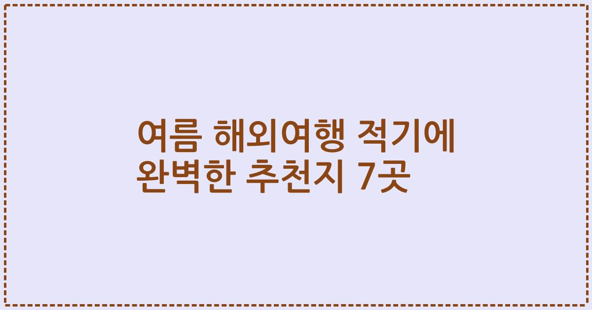 여름 해외여행 적기에 완벽한 추천지 7곳