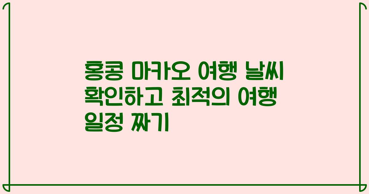 홍콩 마카오 여행 날씨 확인하고 최적의 여행 일정 짜기