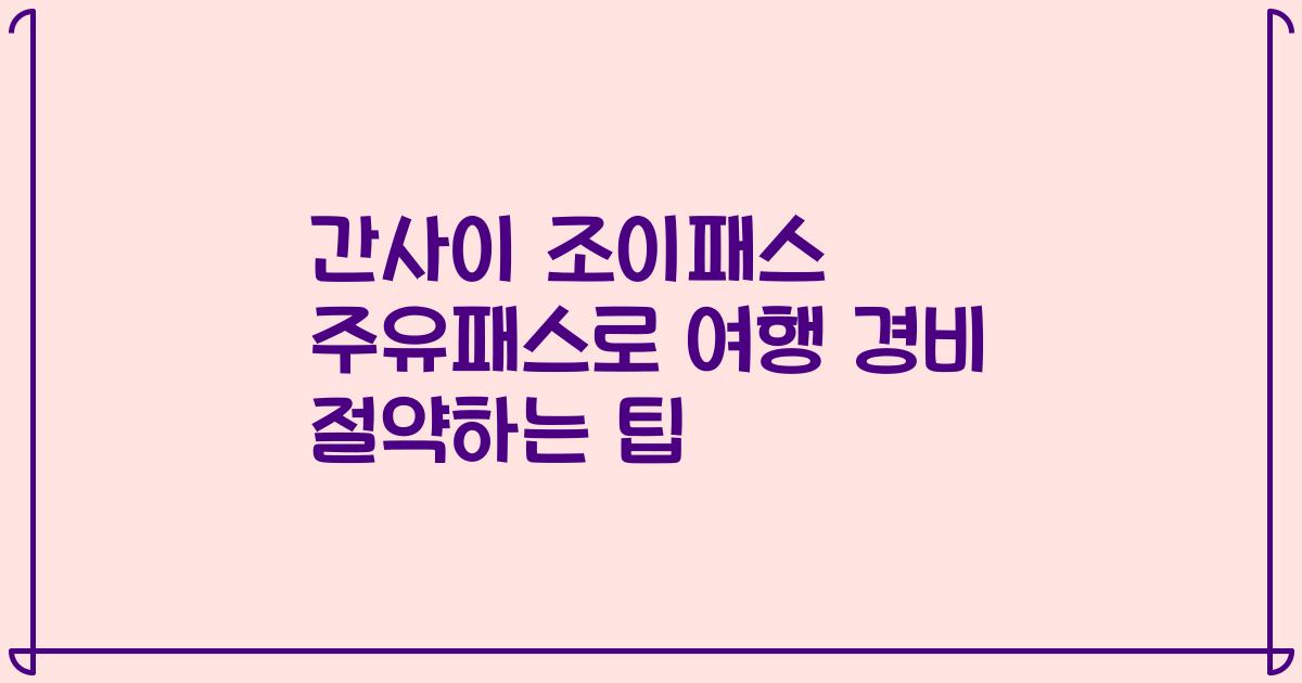 간사이 조이패스 주유패스로 여행 경비 절약하는 팁