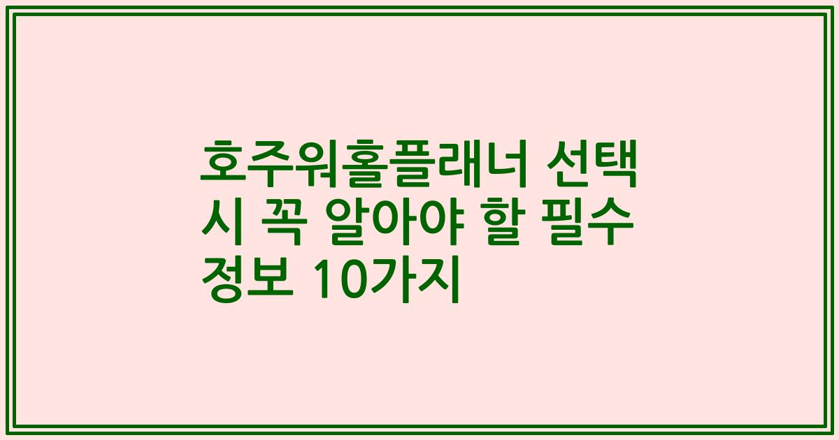 호주워홀플래너 선택 시 꼭 알아야 할 필수 정보 10가지