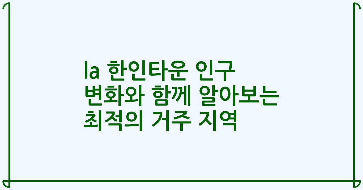 la 한인타운 인구 변화와 함께 알아보는 최적의 거주 지역