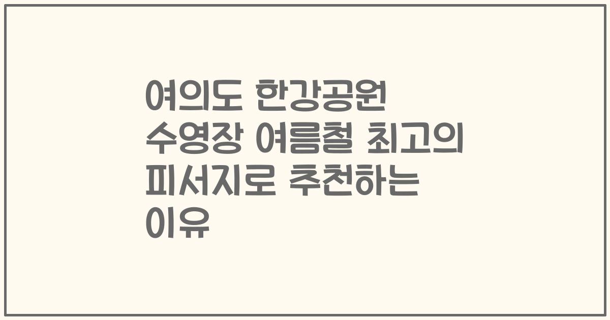 여의도 한강공원 수영장 여름철 최고의 피서지로 추천하는 이유