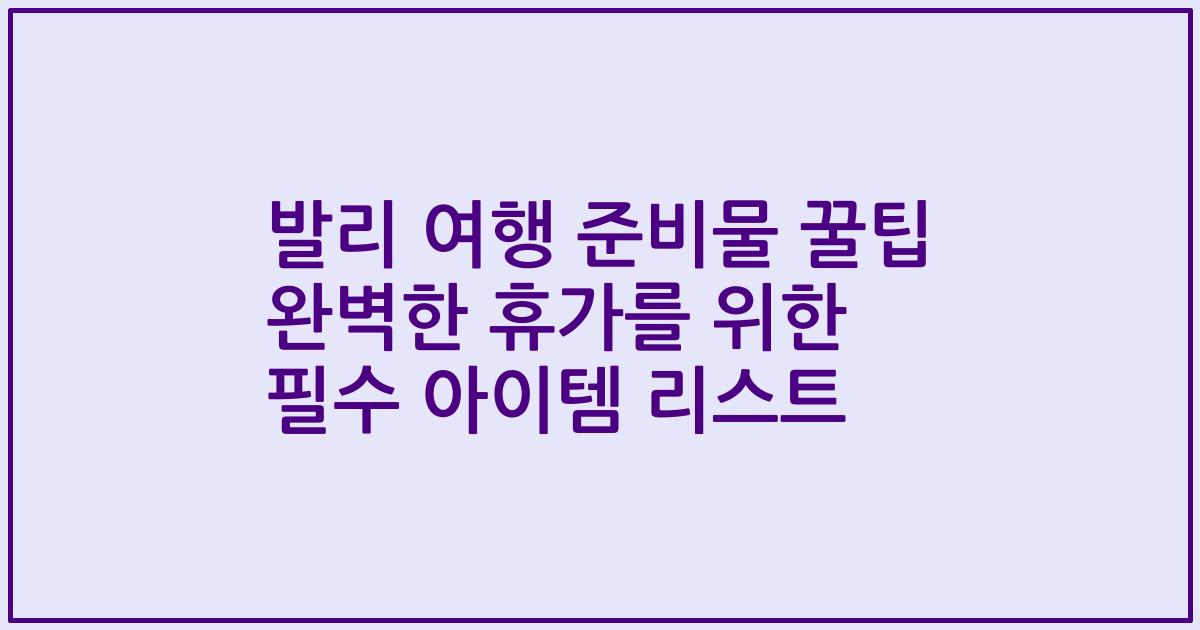 발리 여행 준비물 꿀팁 완벽한 휴가를 위한 필수 아이템 리스트