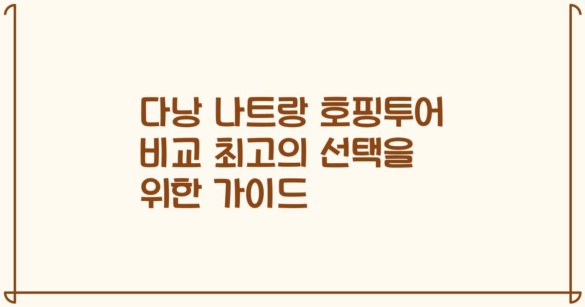 다낭 나트랑 호핑투어 비교 최고의 선택을 위한 가이드