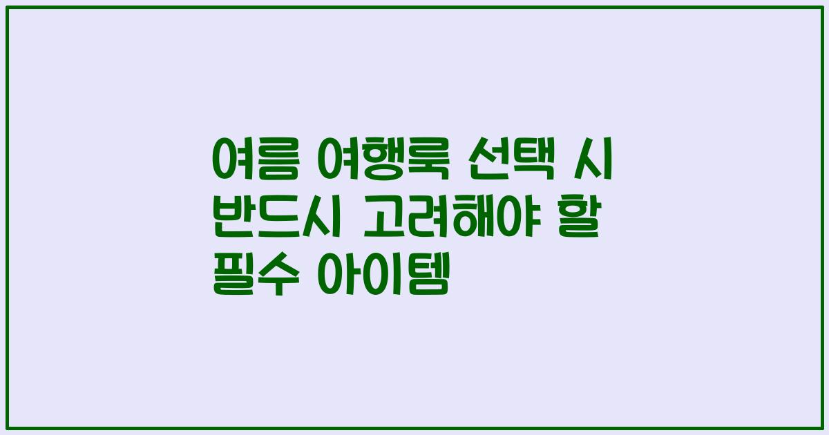 여름 여행룩 선택 시 반드시 고려해야 할 필수 아이템
