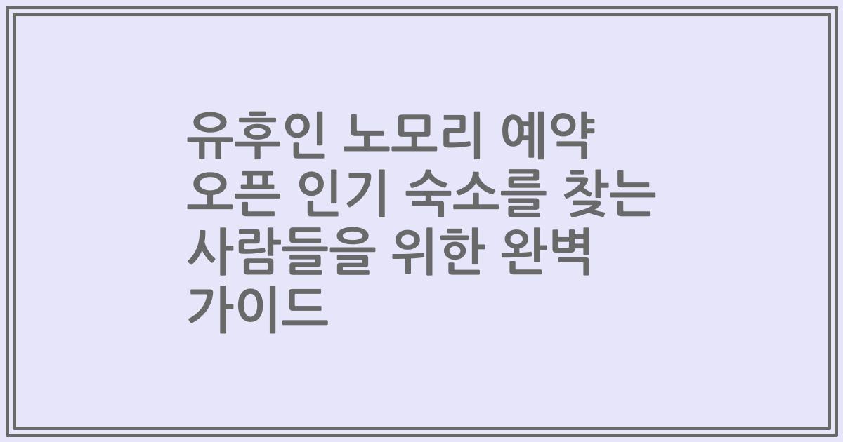 유후인 노모리 예약 오픈 인기 숙소를 찾는 사람들을 위한 완벽 가이드
