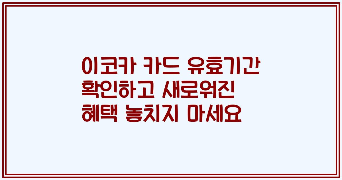 이코카 카드 유효기간 확인하고 새로워진 혜택 놓치지 마세요