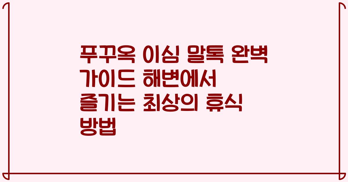 푸꾸옥 이심 말톡 완벽 가이드 해변에서 즐기는 최상의 휴식 방법