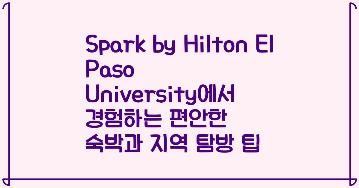 Spark by Hilton El Paso University에서 경험하는 편안한 숙박과 지역 탐방 팁